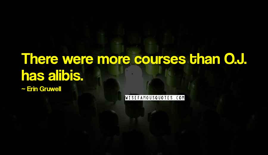Erin Gruwell Quotes: There were more courses than O.J. has alibis.