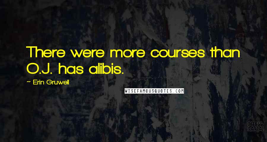 Erin Gruwell Quotes: There were more courses than O.J. has alibis.
