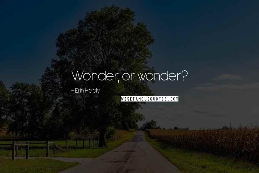 Erin Healy Quotes: Wonder, or wander?