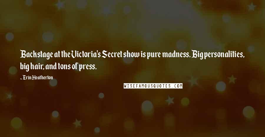 Erin Heatherton Quotes: Backstage at the Victoria's Secret show is pure madness. Big personalities, big hair, and tons of press.