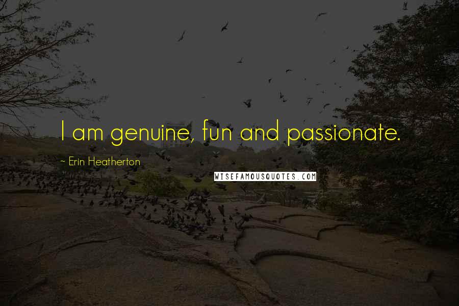 Erin Heatherton Quotes: I am genuine, fun and passionate.