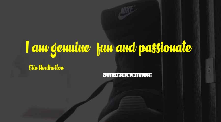 Erin Heatherton Quotes: I am genuine, fun and passionate.