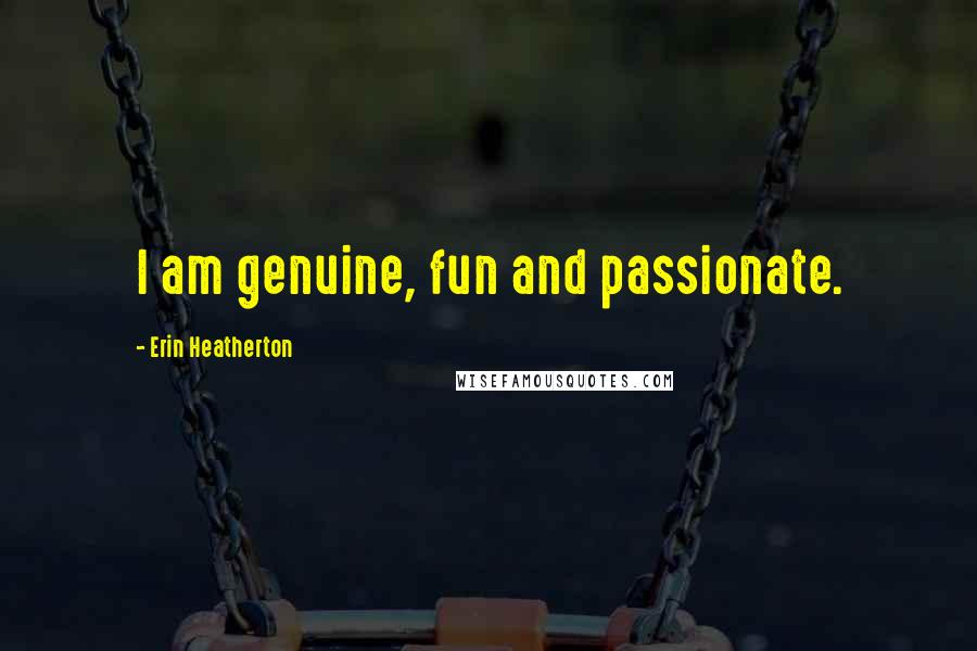Erin Heatherton Quotes: I am genuine, fun and passionate.