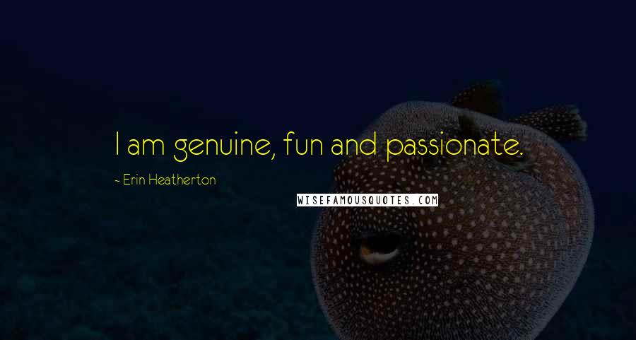 Erin Heatherton Quotes: I am genuine, fun and passionate.