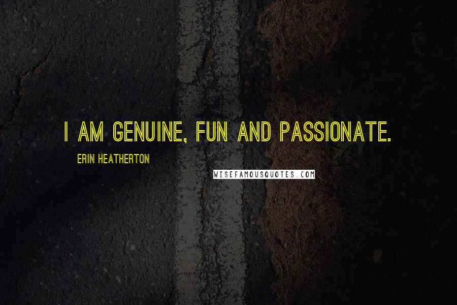 Erin Heatherton Quotes: I am genuine, fun and passionate.