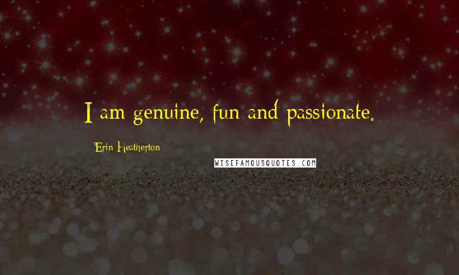 Erin Heatherton Quotes: I am genuine, fun and passionate.