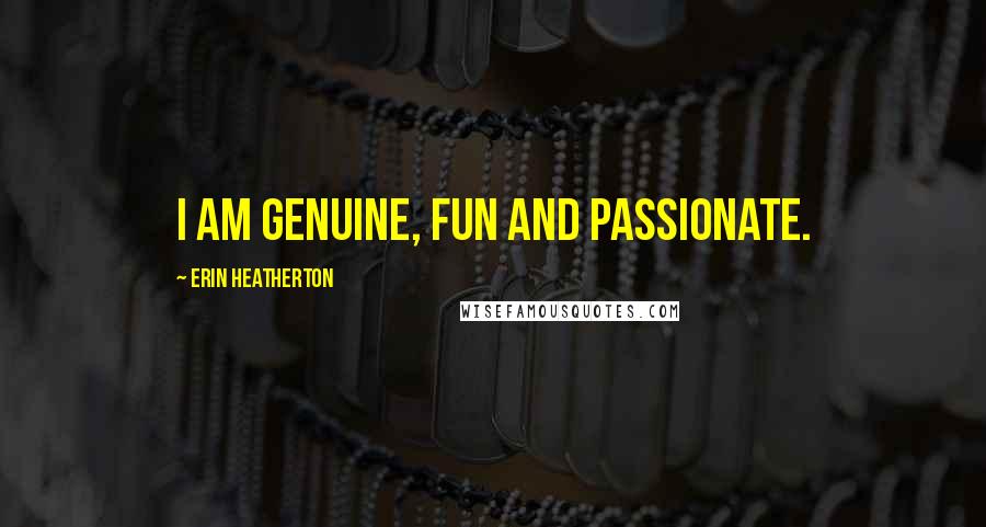 Erin Heatherton Quotes: I am genuine, fun and passionate.