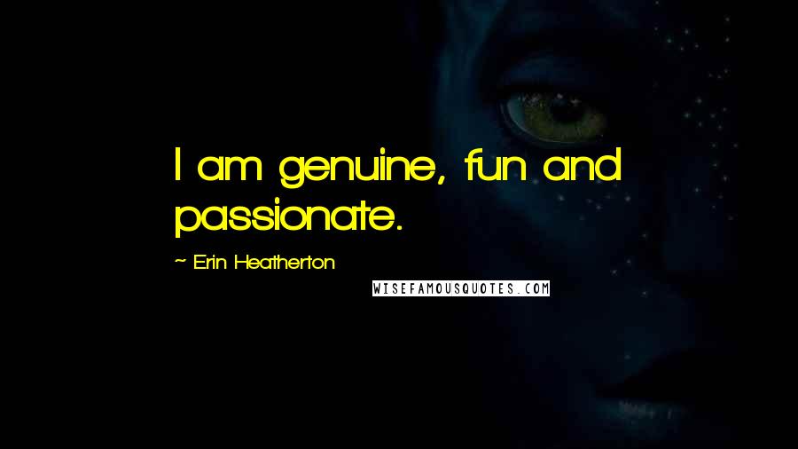 Erin Heatherton Quotes: I am genuine, fun and passionate.