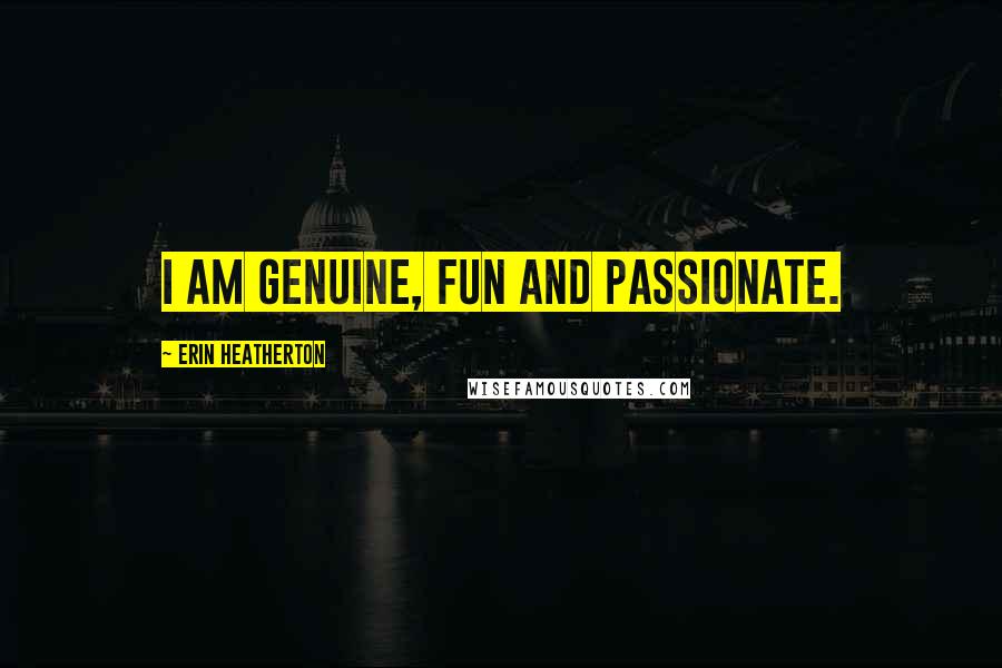 Erin Heatherton Quotes: I am genuine, fun and passionate.