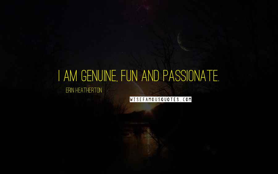 Erin Heatherton Quotes: I am genuine, fun and passionate.