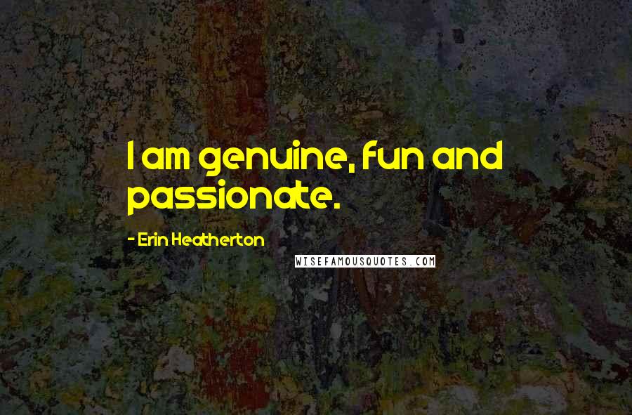 Erin Heatherton Quotes: I am genuine, fun and passionate.
