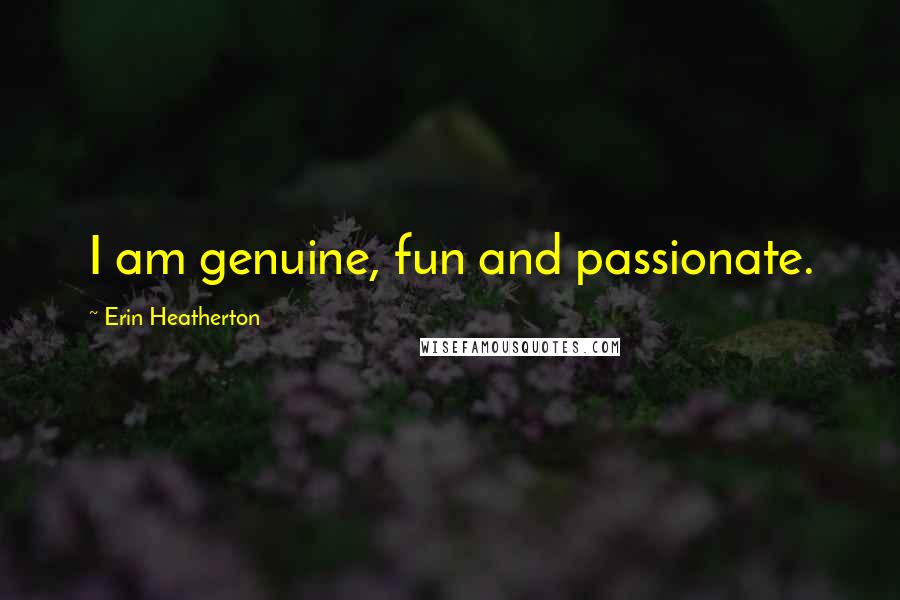 Erin Heatherton Quotes: I am genuine, fun and passionate.