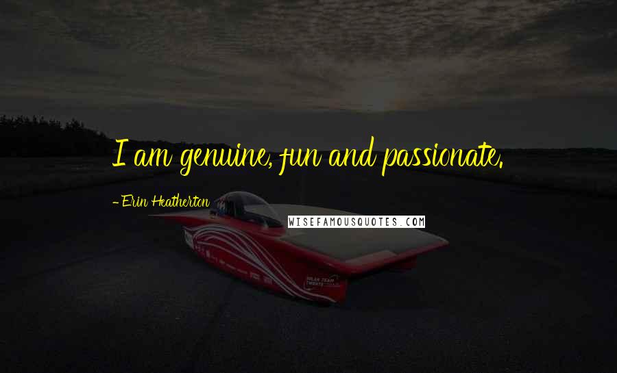 Erin Heatherton Quotes: I am genuine, fun and passionate.