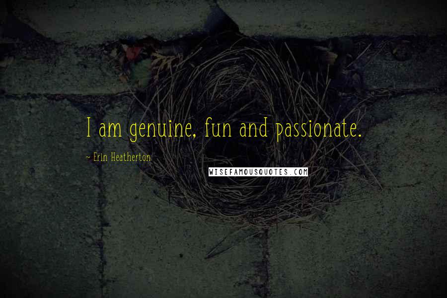 Erin Heatherton Quotes: I am genuine, fun and passionate.