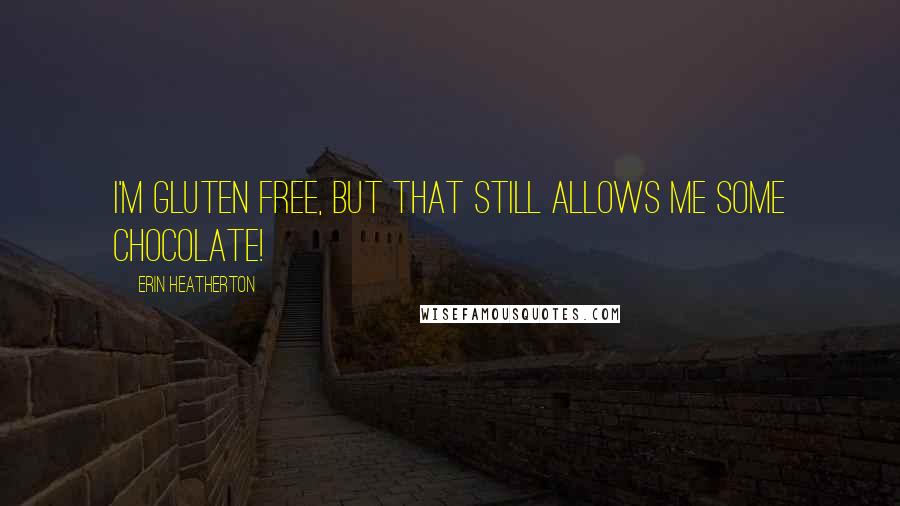 Erin Heatherton Quotes: I'm gluten free, but that still allows me some chocolate!