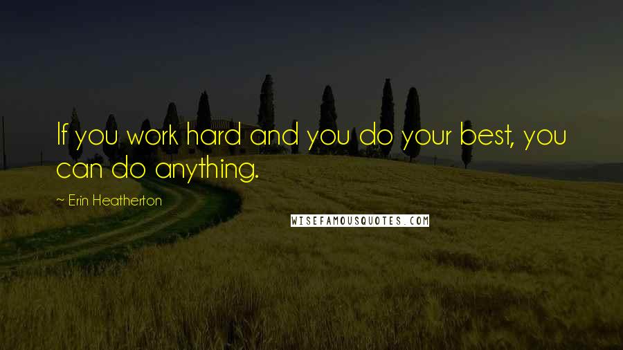 Erin Heatherton Quotes: If you work hard and you do your best, you can do anything.