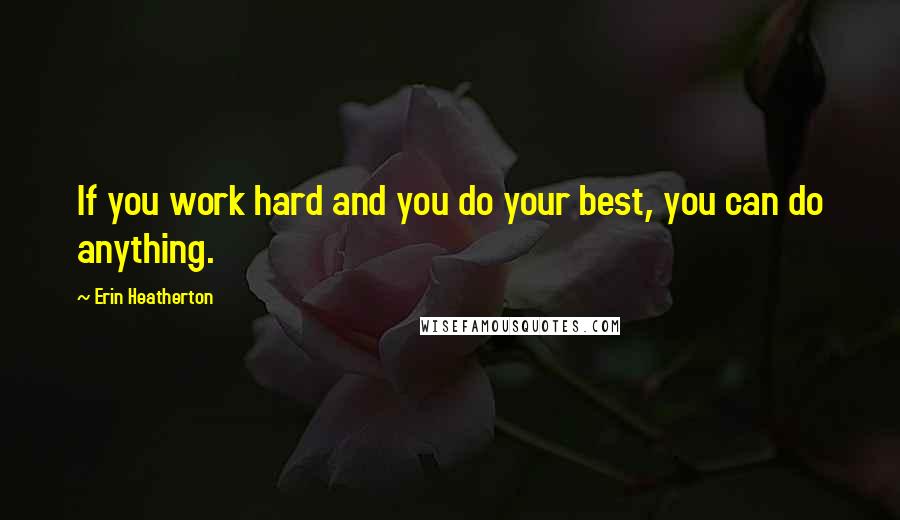 Erin Heatherton Quotes: If you work hard and you do your best, you can do anything.