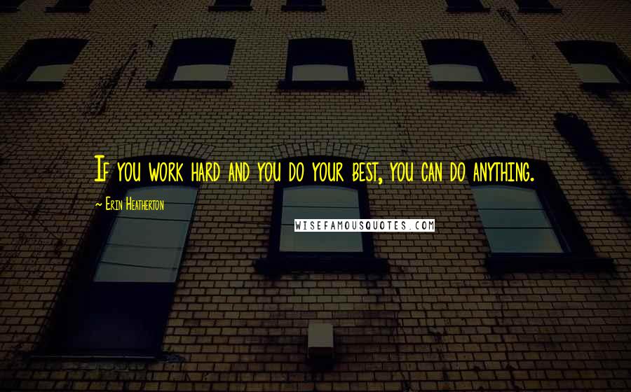 Erin Heatherton Quotes: If you work hard and you do your best, you can do anything.