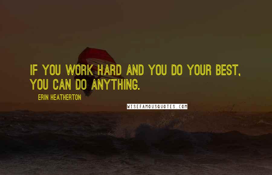 Erin Heatherton Quotes: If you work hard and you do your best, you can do anything.