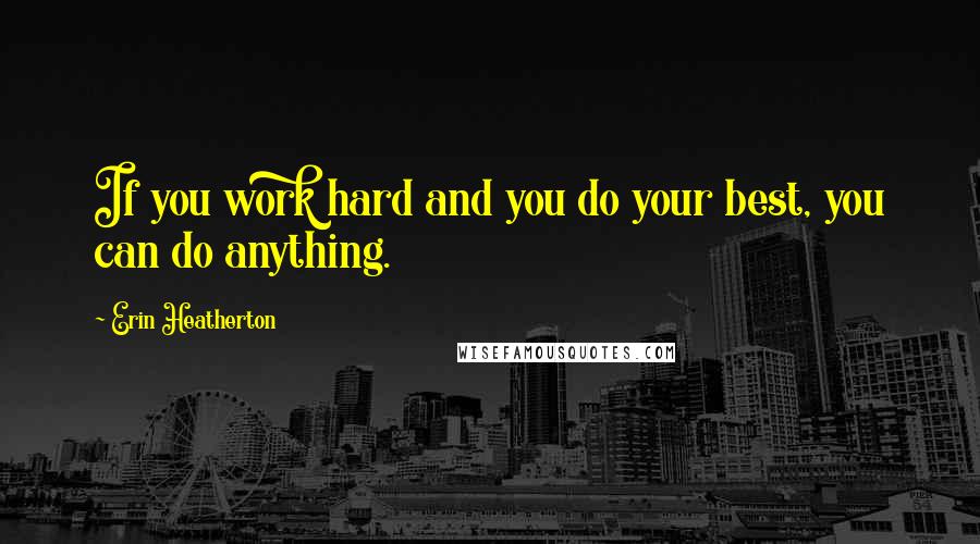 Erin Heatherton Quotes: If you work hard and you do your best, you can do anything.