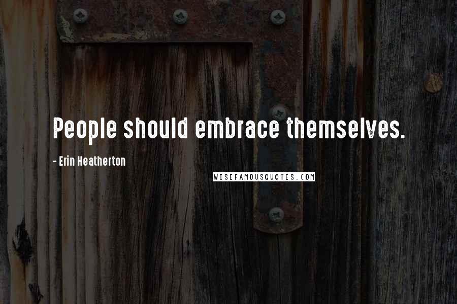 Erin Heatherton Quotes: People should embrace themselves.