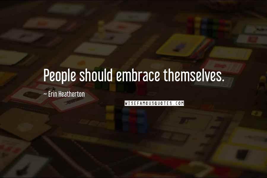 Erin Heatherton Quotes: People should embrace themselves.