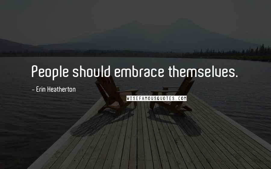 Erin Heatherton Quotes: People should embrace themselves.