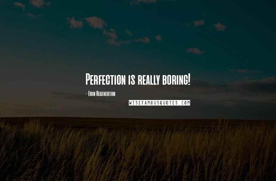 Erin Heatherton Quotes: Perfection is really boring!