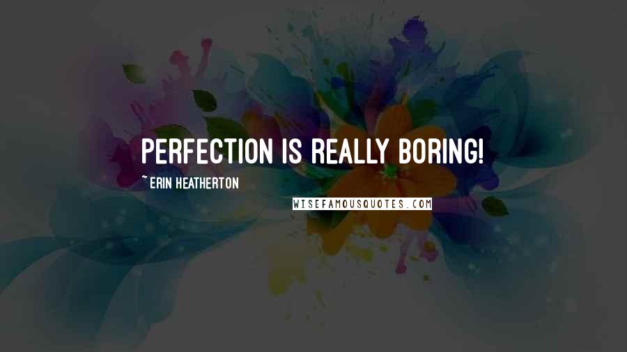 Erin Heatherton Quotes: Perfection is really boring!