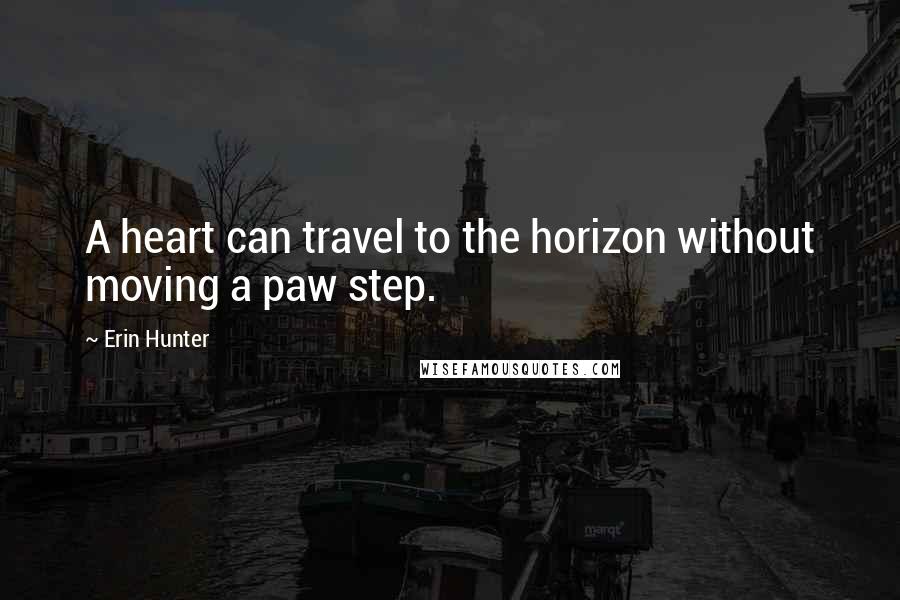 Erin Hunter Quotes: A heart can travel to the horizon without moving a paw step.