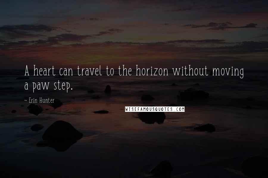 Erin Hunter Quotes: A heart can travel to the horizon without moving a paw step.