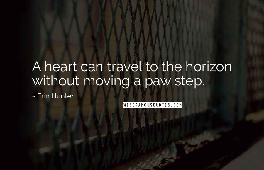 Erin Hunter Quotes: A heart can travel to the horizon without moving a paw step.