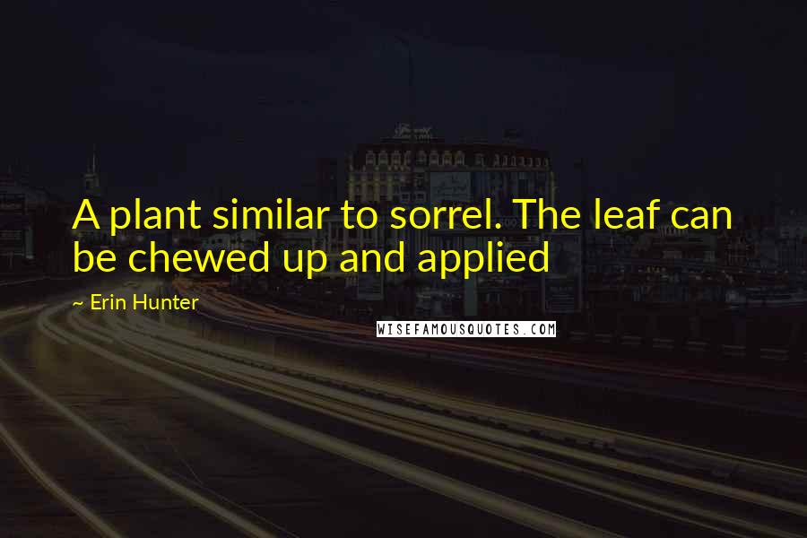 Erin Hunter Quotes: A plant similar to sorrel. The leaf can be chewed up and applied