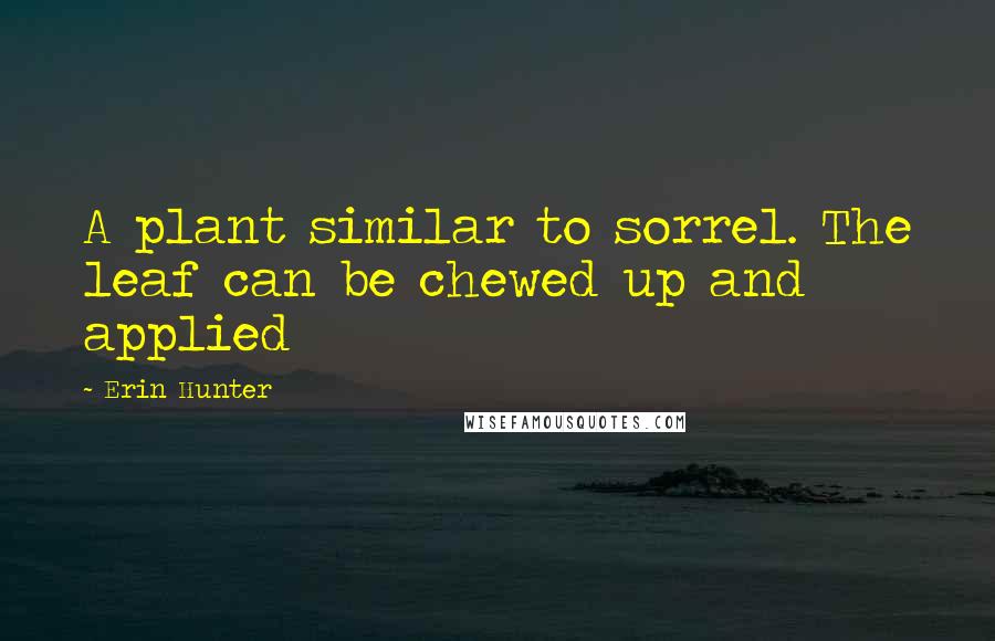 Erin Hunter Quotes: A plant similar to sorrel. The leaf can be chewed up and applied