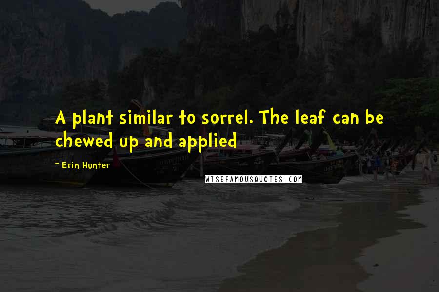 Erin Hunter Quotes: A plant similar to sorrel. The leaf can be chewed up and applied