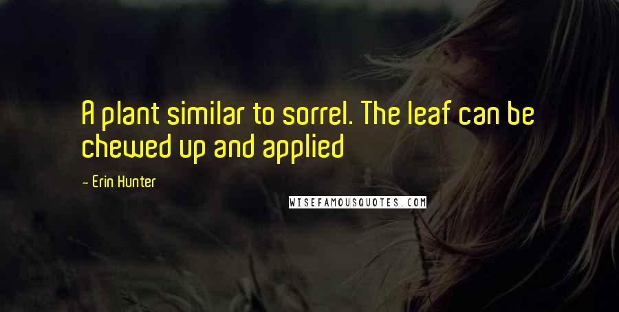 Erin Hunter Quotes: A plant similar to sorrel. The leaf can be chewed up and applied