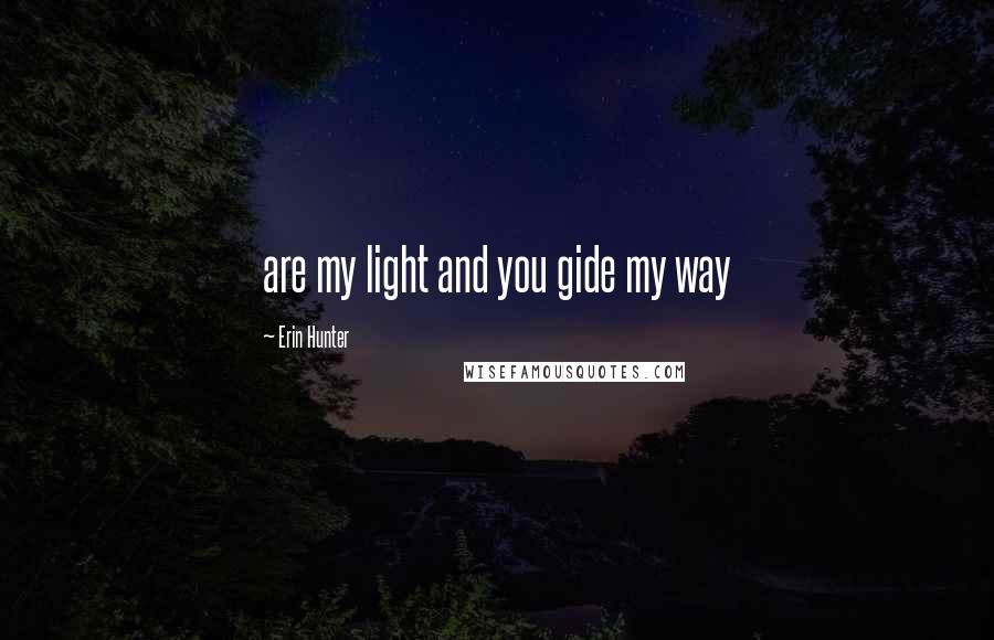 Erin Hunter Quotes: are my light and you gide my way