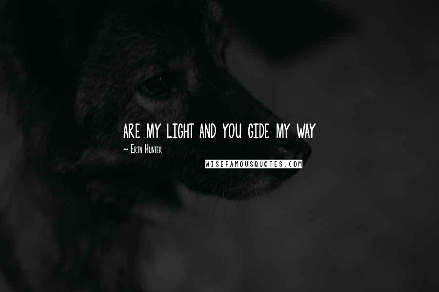 Erin Hunter Quotes: are my light and you gide my way