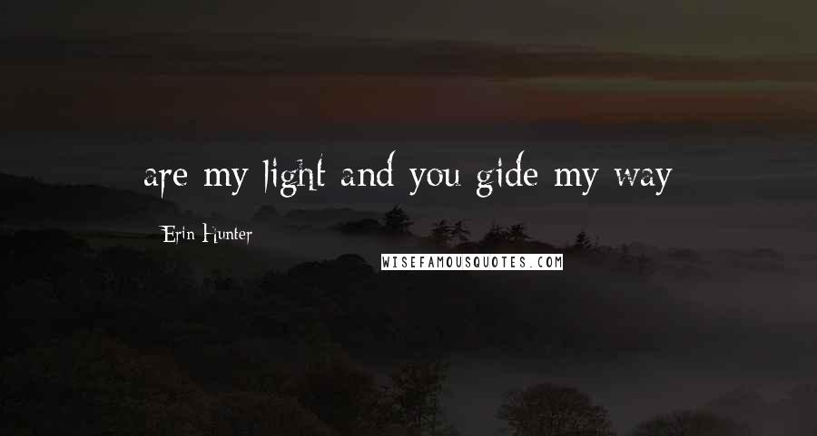 Erin Hunter Quotes: are my light and you gide my way