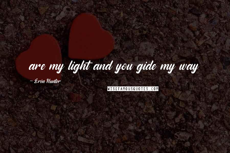 Erin Hunter Quotes: are my light and you gide my way