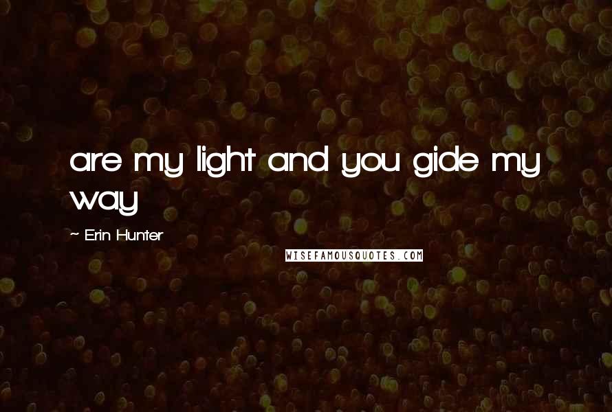 Erin Hunter Quotes: are my light and you gide my way