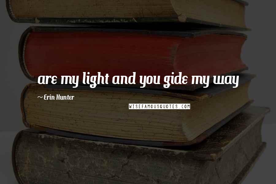 Erin Hunter Quotes: are my light and you gide my way