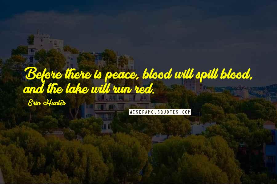 Erin Hunter Quotes: Before there is peace, blood will spill blood, and the lake will run red.