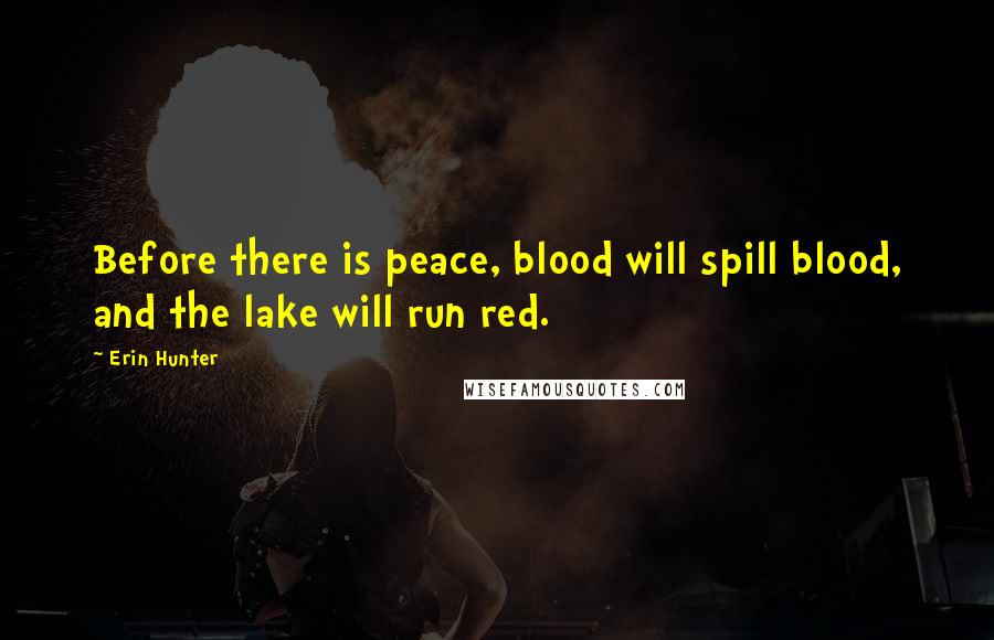 Erin Hunter Quotes: Before there is peace, blood will spill blood, and the lake will run red.