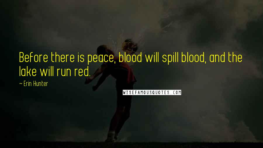 Erin Hunter Quotes: Before there is peace, blood will spill blood, and the lake will run red.