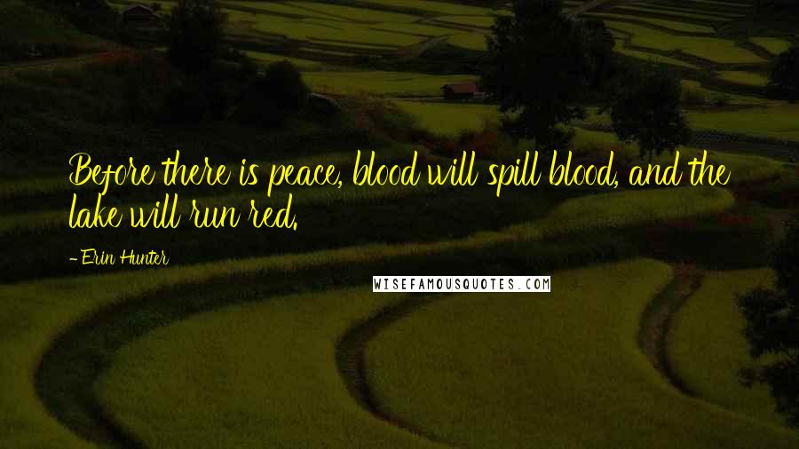 Erin Hunter Quotes: Before there is peace, blood will spill blood, and the lake will run red.