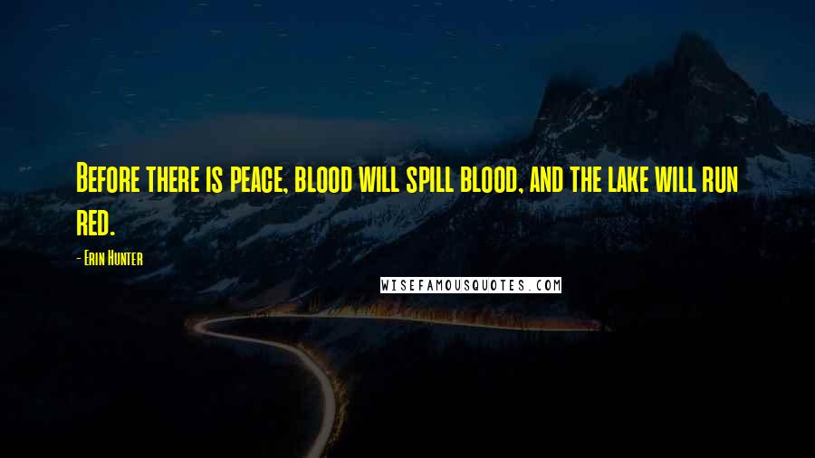 Erin Hunter Quotes: Before there is peace, blood will spill blood, and the lake will run red.