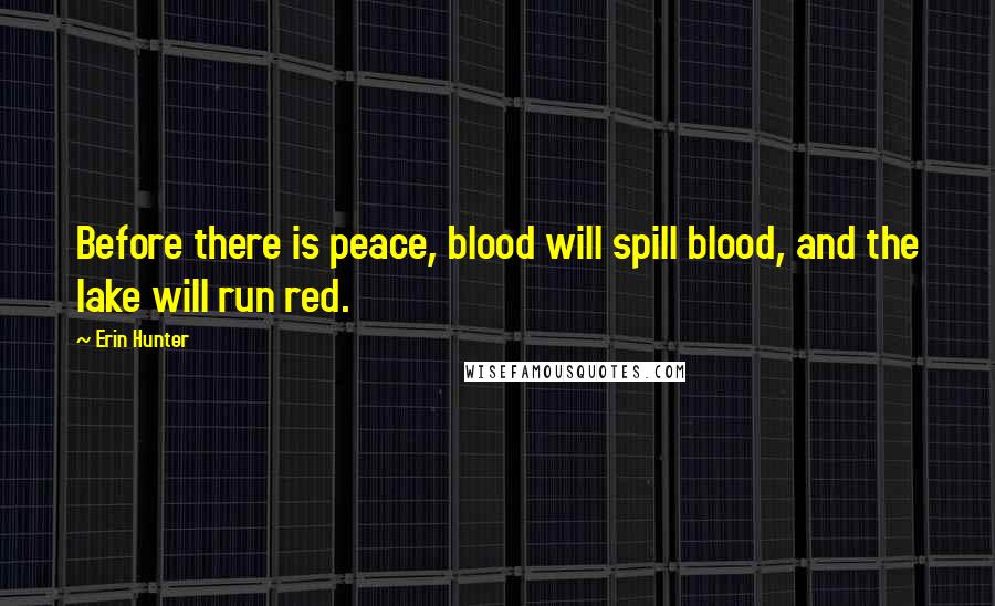 Erin Hunter Quotes: Before there is peace, blood will spill blood, and the lake will run red.