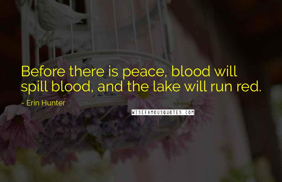 Erin Hunter Quotes: Before there is peace, blood will spill blood, and the lake will run red.