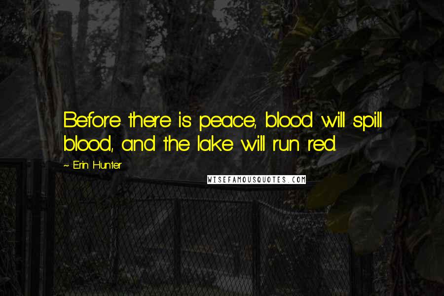 Erin Hunter Quotes: Before there is peace, blood will spill blood, and the lake will run red.